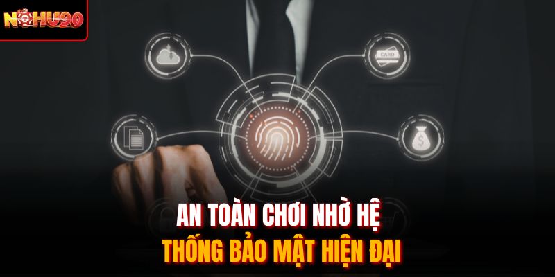 An toàn chơi nhờ hệ thống bảo mật hiện đại