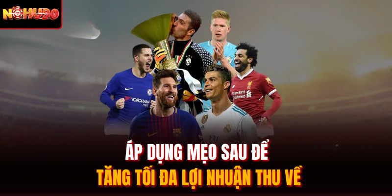 Áp dụng mẹo sau để tăng tối đa lợi nhuận thu về