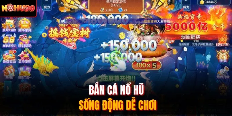 Bắn cá nổ hũ sống động dễ chơi
