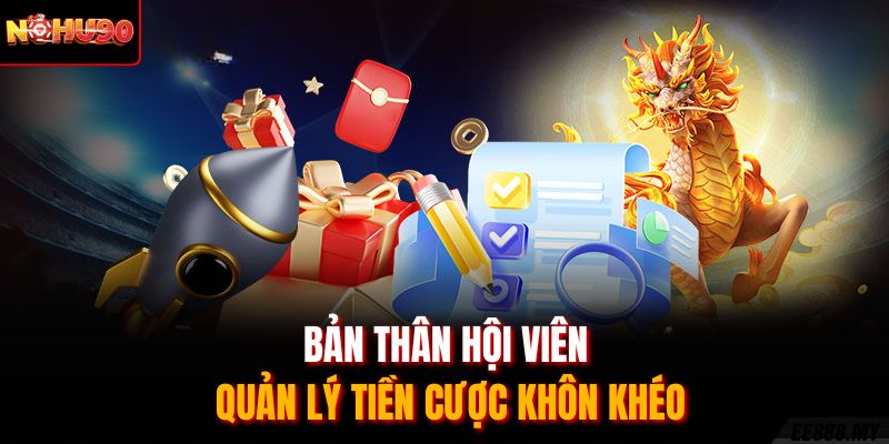 Bản thân hội viên quản lý tiền cược khôn khéo
