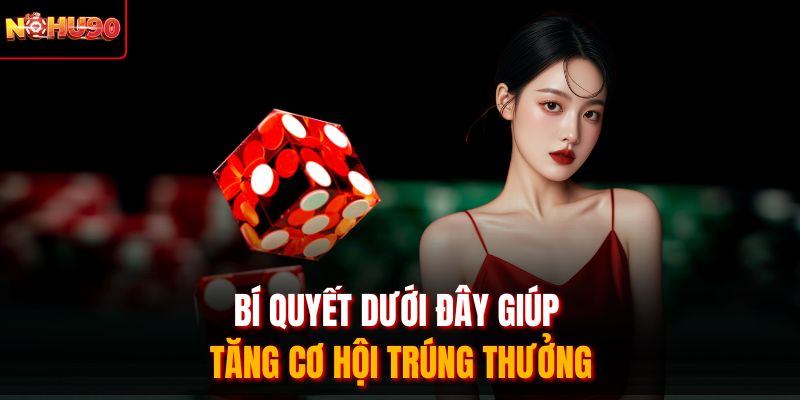 Bí quyết dưới đây giúp tăng cơ hội trúng thưởng
