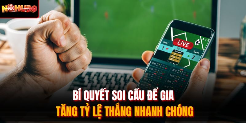 Bí quyết soi cầu để gia tăng tỷ lệ thắng nhanh chóng