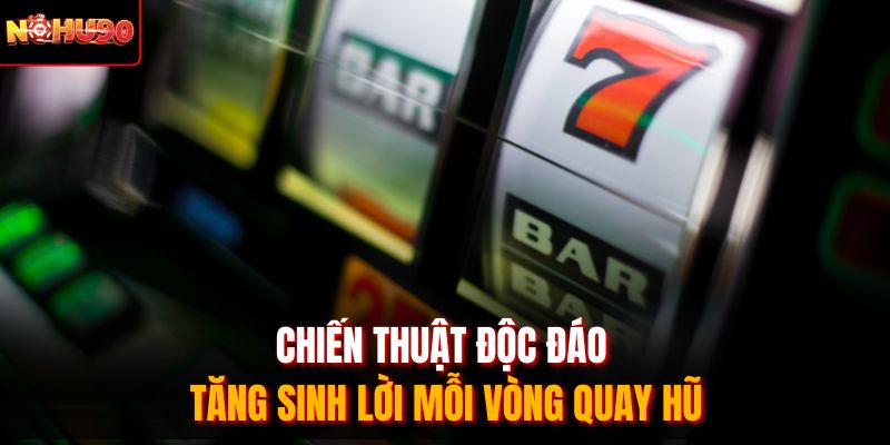 Chiến thuật độc đáo tăng sinh lời mỗi vòng quay hũ