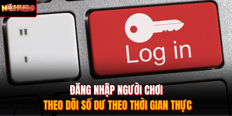 Đăng nhập người chơi theo dõi số dư theo thời gian thực
