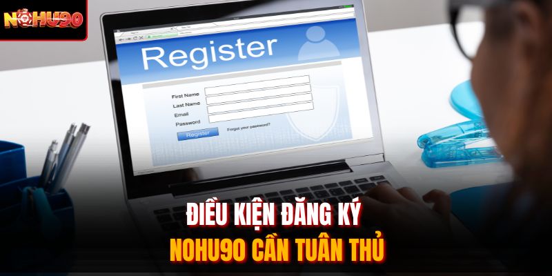 Điều kiện đăng ký Nohu90 cần tuân thủ