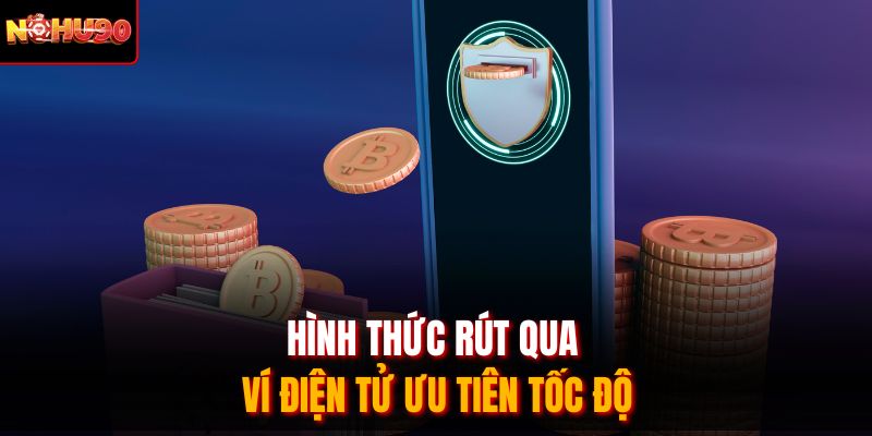 Hình thức rút qua ví điện tử ưu tiên tốc độ