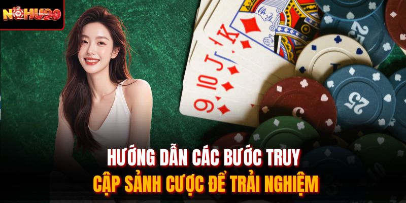Hướng dẫn các bước truy cập sảnh cược để trải nghiệm