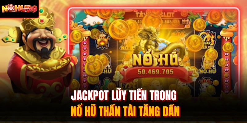 Jackpot lũy tiến trong nổ hũ Thần Tài tăng dần