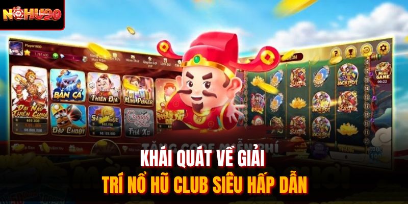 Khái quát về giải trí nổ hũ club siêu hấp dẫn