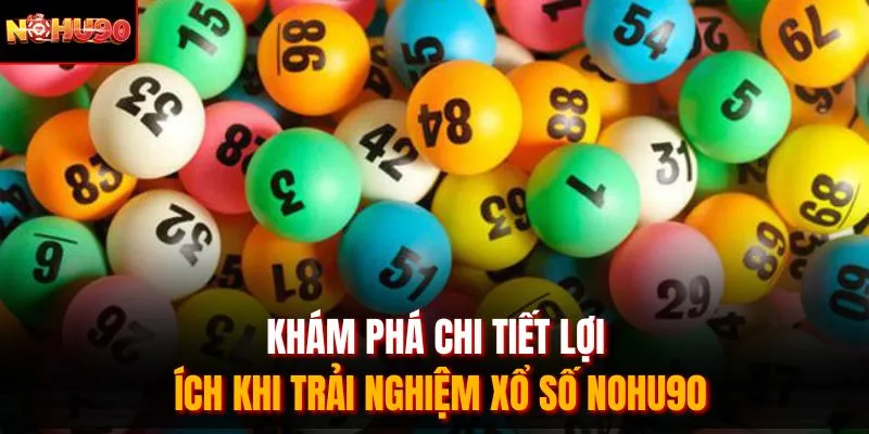 Khám phá chi tiết lợi ích khi trải nghiệm xổ số Nohu90