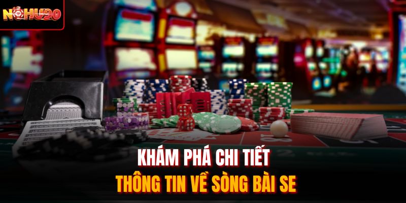 Khám phá chi tiết thông tin về sòng bài SE