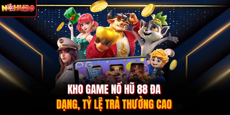 Kho game nổ hũ 88 đa dạng, tỷ lệ trả thưởng cao 