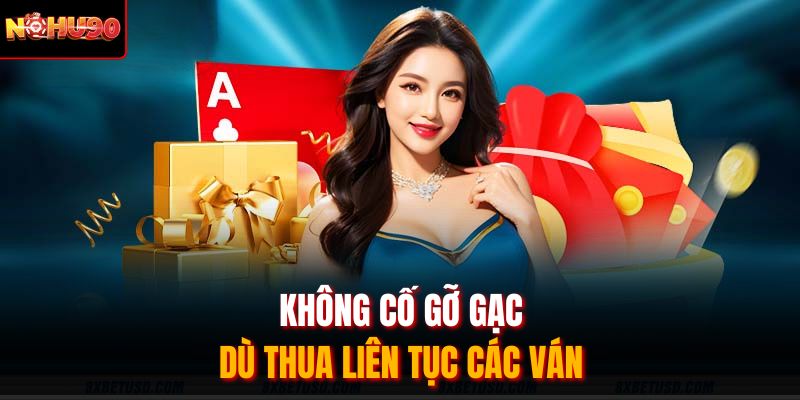 Không cố gỡ gạc dù thua liên tục các ván