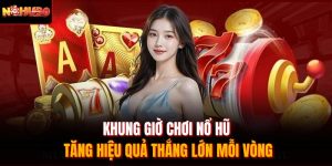 Khung giờ chơi nổ hũ