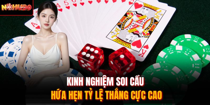 Kinh nghiệm soi cầu hứa hẹn tỷ lệ thắng cực cao