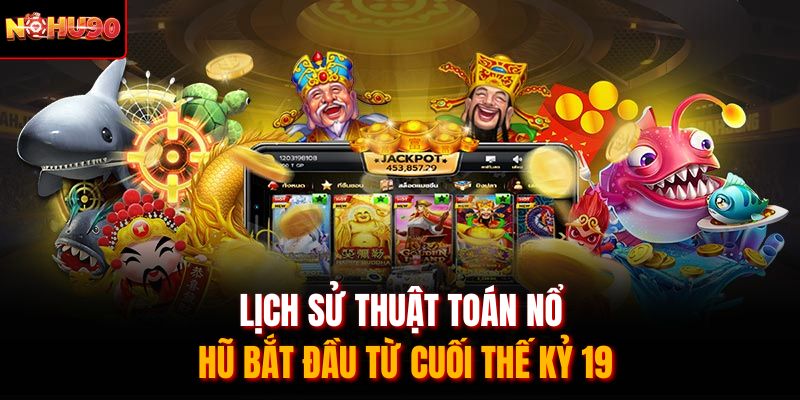 Lịch sử  thuật toán nổ hũ bắt đầu từ cuối thế kỷ 19