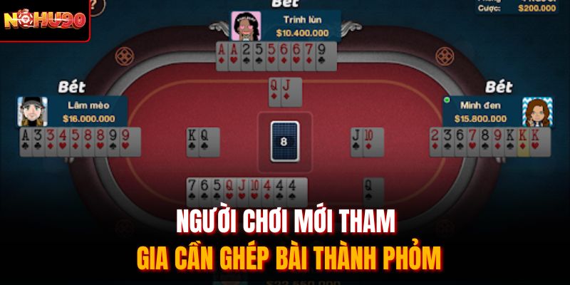 Người chơi mới tham gia cần ghép bài thành phỏm