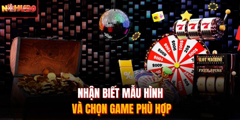 Nhận biết mẫu hình và chọn game phù hợp