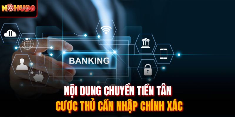 Nội dung chuyển tiền tân cược thủ cần nhập chính xác