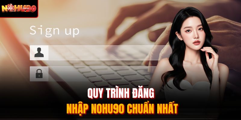 Quy trình đăng nhập Nohu90 chuẩn nhất