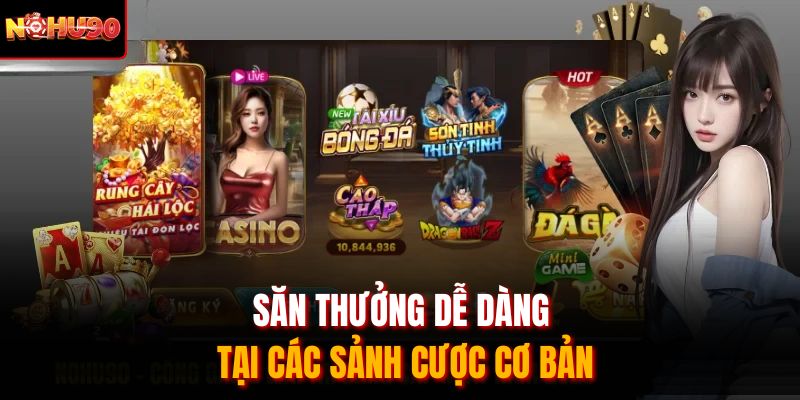 Săn thưởng dễ dàng tại các sảnh cược cơ bản