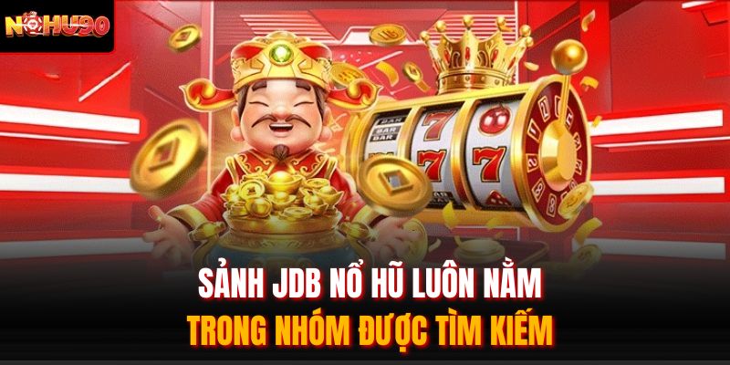 Sảnh JDB nổ hũ luôn nằm trong nhóm được tìm kiếm