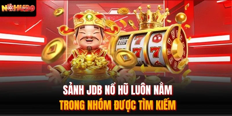 Sảnh JDB nổ hũ luôn nằm trong nhóm được tìm kiếm