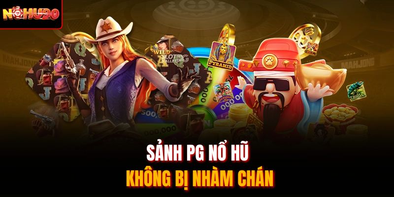 Sảnh PG nổ hũ không bị nhàm chán