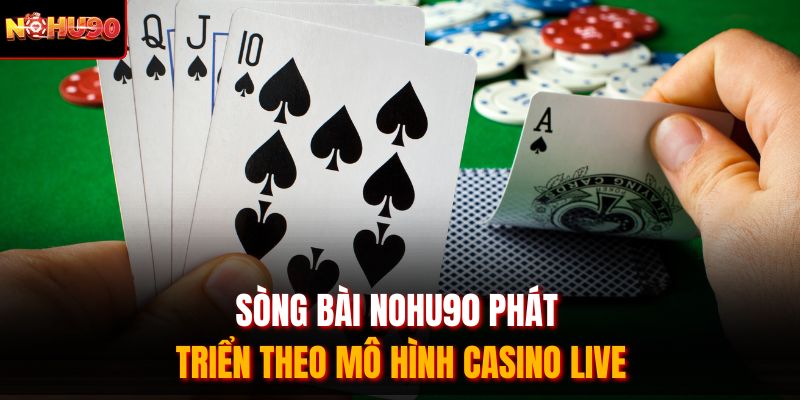 Sòng bài Nohu90 phát triển theo mô hình casino live