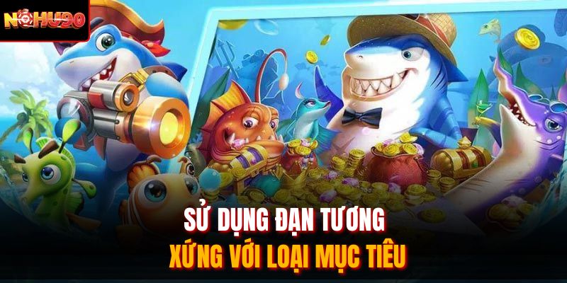 Sử dụng đạn tương xứng với loại mục tiêu