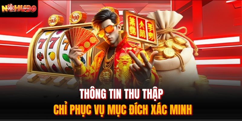 Thông tin thu thập chỉ phục vụ mục đích xác minh