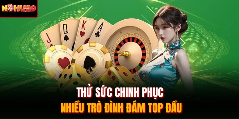Thử sức chinh phục nhiều trò đình đám top đầu