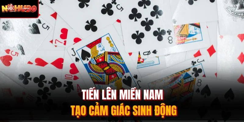 Tiến lên miền Nam tạo cảm giác sinh động