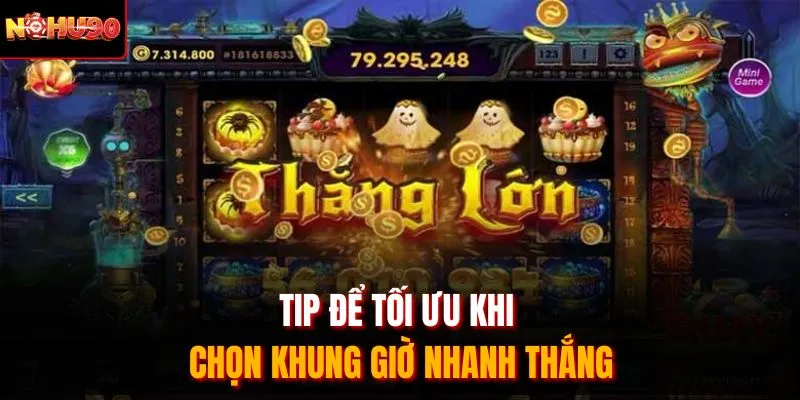 Tip để tối ưu khi chọn khung giờ nhanh thắng