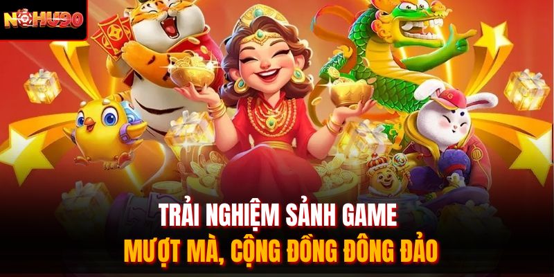 Trải nghiệm sảnh game mượt mà, cộng đồng đông đảo