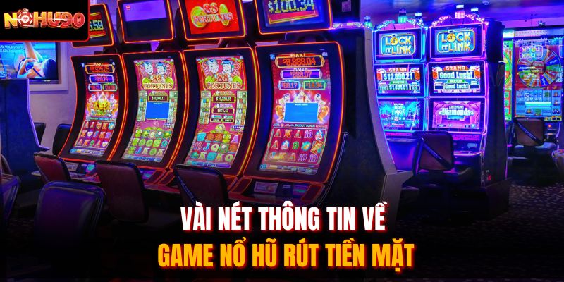 Vài nét thông tin về game nổ hũ rút tiền mặt