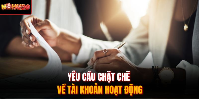 Yêu cầu chặt chẽ về tài khoản hoạt động
